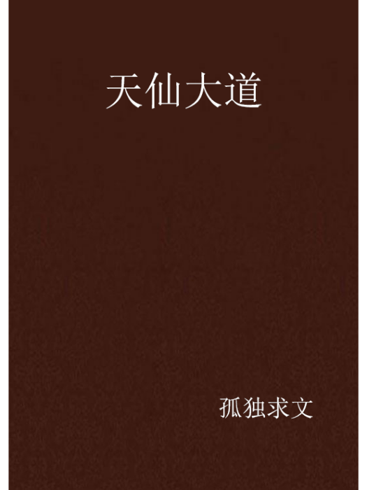 天仙大道(孤獨求文創作的仙俠幻想修仙類網路小說) 天仙大道(孤獨求文創作的仙俠幻想修仙類網路小說)