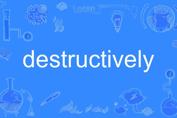destructively destructively