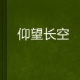 仰望長空(李洪伙創作的熱血青春類網路小說) 仰望長空(李洪伙創作的熱血青春類網路小說)