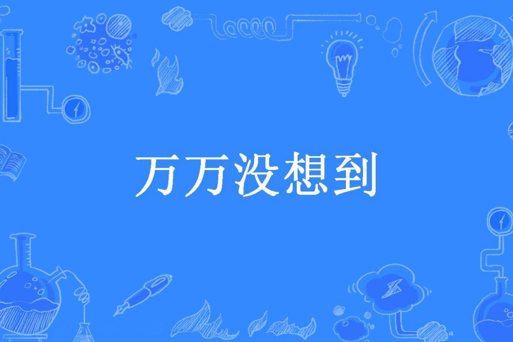 萬萬沒想到(竭寶峰所著小說) 萬萬沒想到(竭寶峰所著小說)