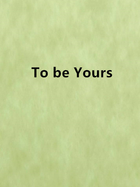 To be Yours To be Yours