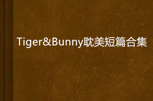 Tiger&Bunny耽美短篇合集