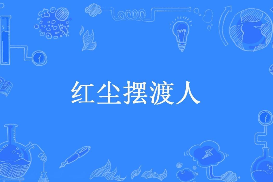 紅塵擺渡人(老吉吉所著小說) 紅塵擺渡人(老吉吉所著小說)