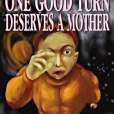 One Good Turn Deserves a Mother One Good Turn Deserves a Mother