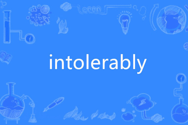 intolerably intolerably