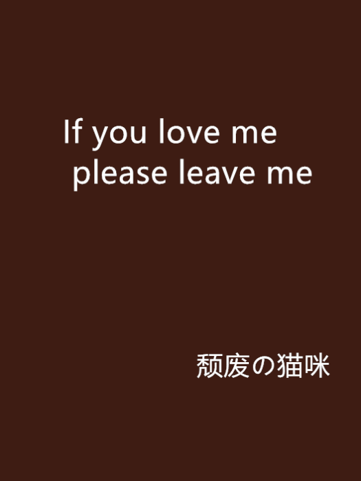 If you love me please leave me If you love me please leave me