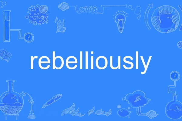 rebelliously rebelliously