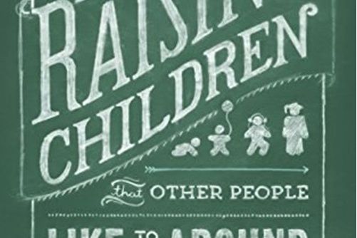Raising Children That Other People Like to Be Around Raising Children That Other People Like to Be Around
