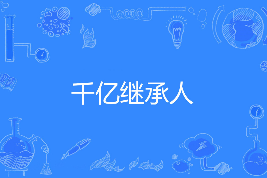 千億繼承人(公子世無雙創作的網路小說) 千億繼承人(公子世無雙創作的網路小說)