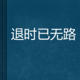 退時已無路 退時已無路