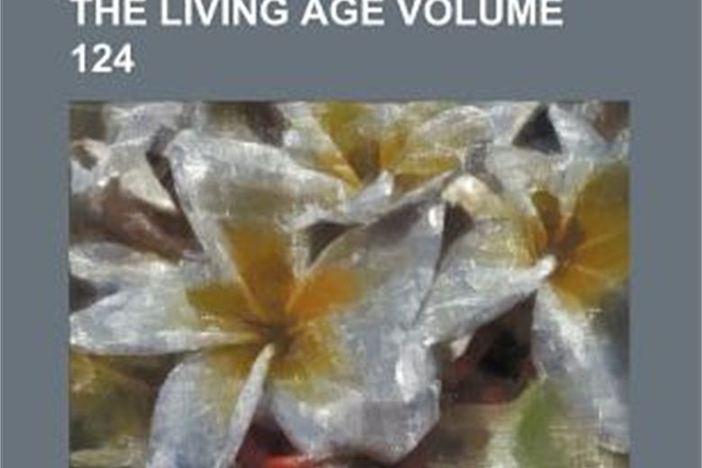 The Living Age Volume 124 The Living Age Volume 124