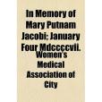 In Memory of Mary Putnam Jacobi; January Four MDCCCCVII. In Memory of Mary Putnam Jacobi; January Four MDCCCCVII.