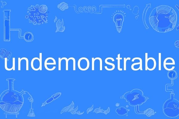 undemonstrable undemonstrable