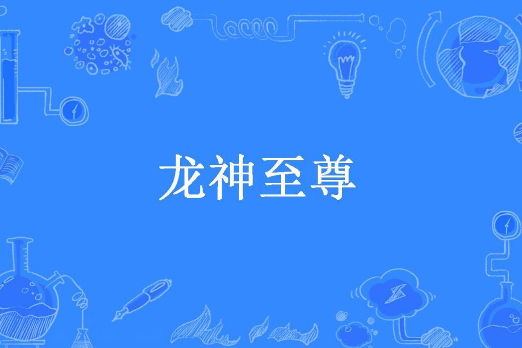 龍神至尊(江流所著小說) 龍神至尊(江流所著小說)
