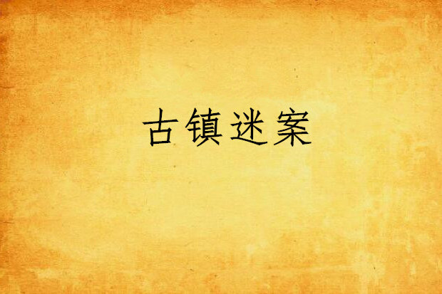 古鎮迷案(遺忘的非衣道長創作的網路小說) 古鎮迷案(遺忘的非衣道長創作的網路小說)