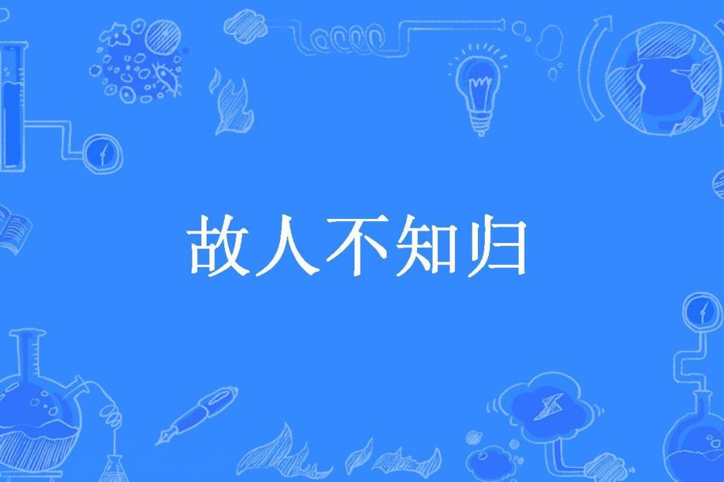 故人不知歸 故人不知歸