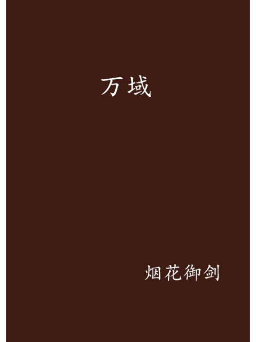萬域(煙花御劍創作的異世爭霸類網路小說) 萬域(煙花御劍創作的異世爭霸類網路小說)