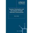 Russian Colonization and the Genesis of Kazak National Consciousness Russian Colonization and the Genesis of Kazak National Consciousness