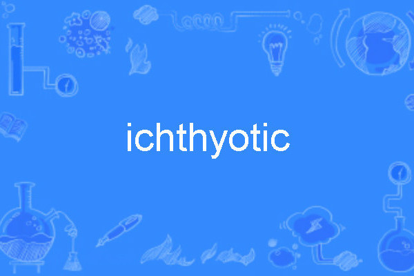 ichthyotic ichthyotic