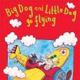 Big Dog and Little Dog Go Flying Big Dog and Little Dog Go Flying
