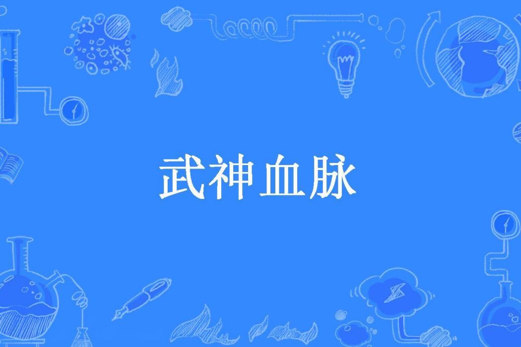 武神血脈(劍意墨江南創作的東方玄幻類網路小說) 武神血脈(劍意墨江南創作的東方玄幻類網路小說)