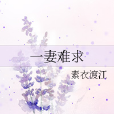 一妻難求(素衣渡江著網路小說) 一妻難求(素衣渡江著網路小說)