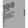 100 Habits of Successful Graphic Designers 100 Habits of Successful Graphic Designers
