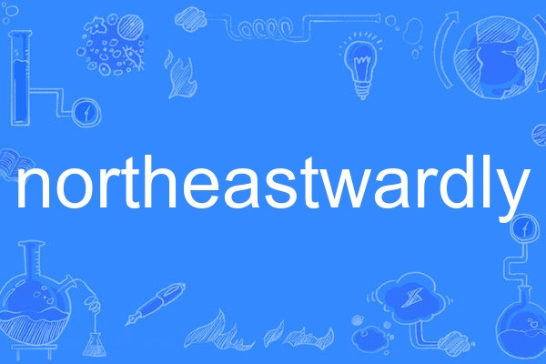 northeastwardly northeastwardly
