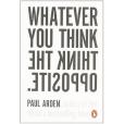 WHATEVER YOU THINK THKIN THE OPPOSITE WHATEVER YOU THINK THKIN THE OPPOSITE
