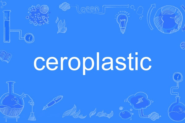 ceroplastic ceroplastic