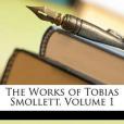 The Works of Tobias Smollett, Volume 1 The Works of Tobias Smollett, Volume 1