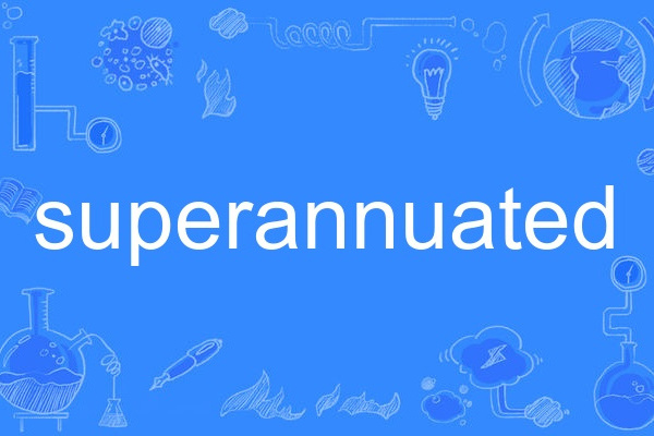 superannuated superannuated