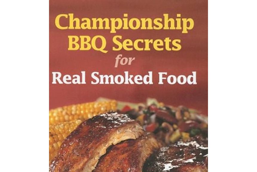 Championship BBQ Secrets for Real Smoked Food Championship BBQ Secrets for Real Smoked Food