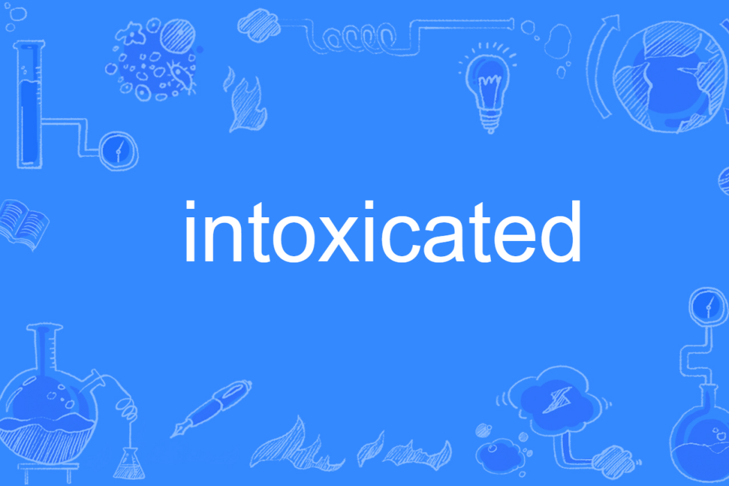 Intoxicated Intoxicated