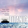 Titanic: The Last Night of a Small Town Titanic: The Last Night of a Small Town