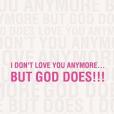 I Don\x27t Love You Anymore...But God Does!!! I Don\x27t Love You Anymore...But God Does!!!