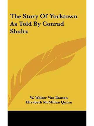 The Story of Yorktown as Told by Conrad Shultz The Story of Yorktown as Told by Conrad Shultz