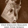 Old English Ballads and Folk Songs