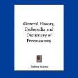General History, Cyclopedia and Dictionary of Freemasonry General History, Cyclopedia and Dictionary of Freemasonry