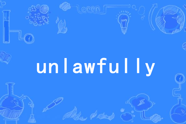 unlawfully unlawfully